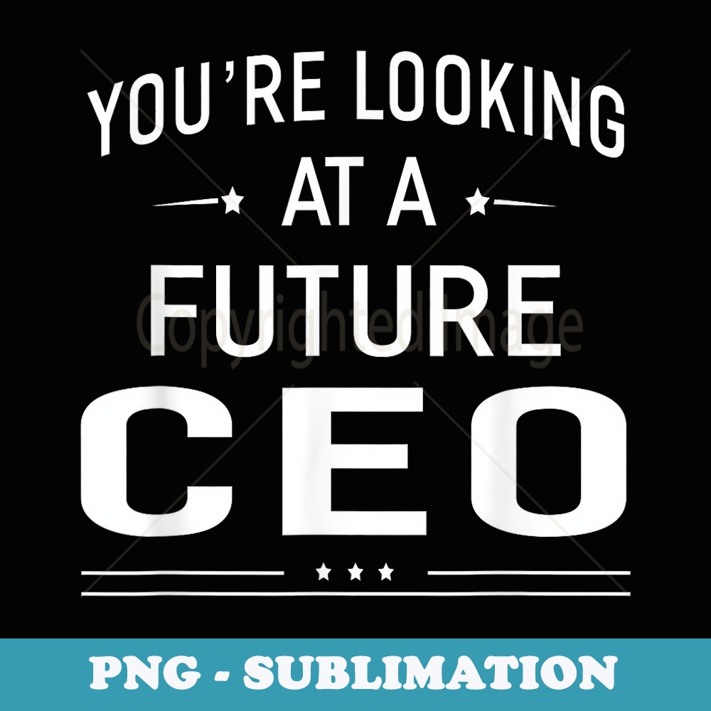 Youre Looking At A Future CEO Graduation - Premium Sublimation Digital Download