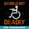 Funny Wheelchair Disabled But Deadly Veterans Day - Premium Sublimation Digital Download