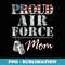Proud Air Force Mom American Veteran Military - PNG Transparent Sublimation File