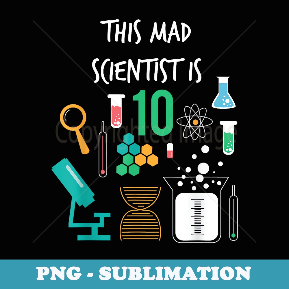 Mad Scientist Is 10 Years Old Funny Science Birthday T - Unique Sublimation PNG Download