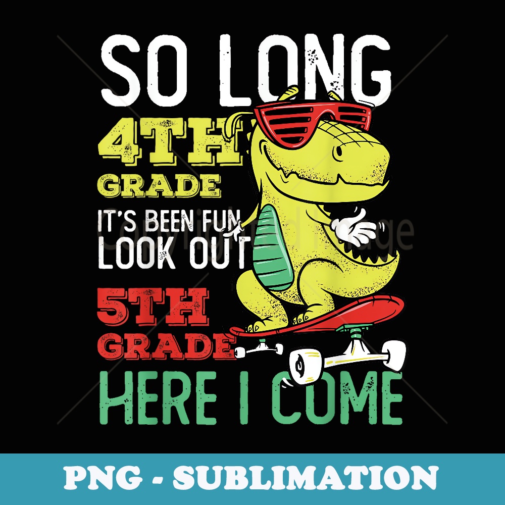 Funny End of School 4th Grade Graduate 5th Grade Here I Come - Premium PNG Sublimation File
