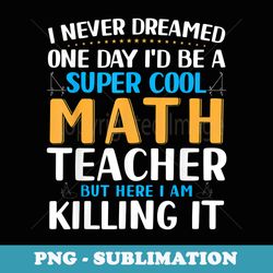 id be a super cool math teacher sarcastic calculation math - png transparent sublimation file