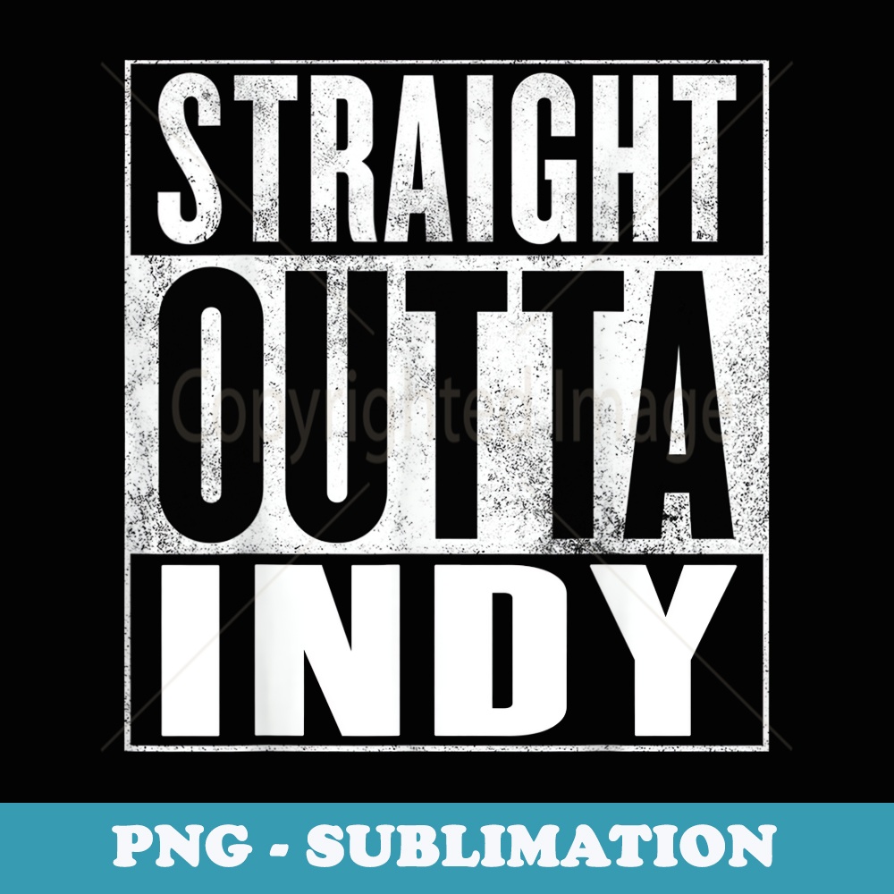 Indy - STRAIGHT OUTTA INDY - Premium PNG Sublimation File