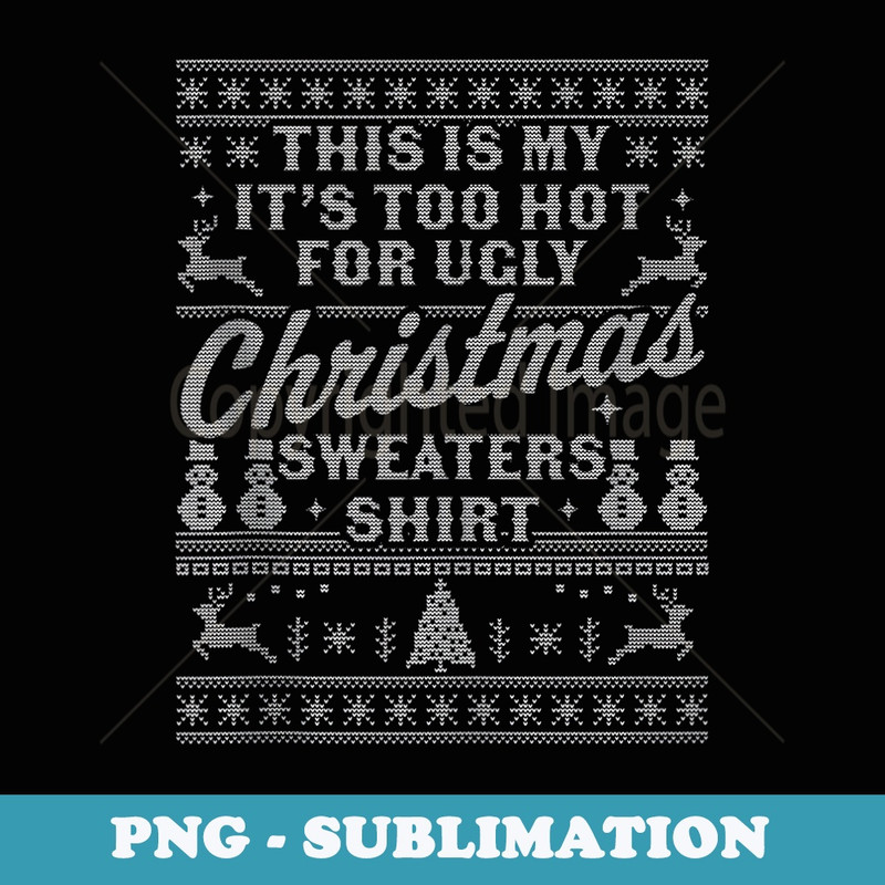 This Is My Its Too Hot For Ugly Christmas ers - Professional Sublimation Digital Download