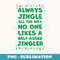 Always Jingle All The Way No One Likes A Half-Assed Jingler - PNG Transparent Sublimation Design
