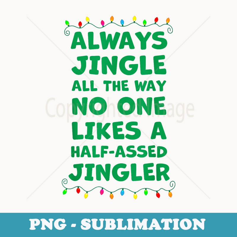 Always Jingle All The Way No One Likes A Half-Assed Jingler - PNG Transparent Sublimation Design