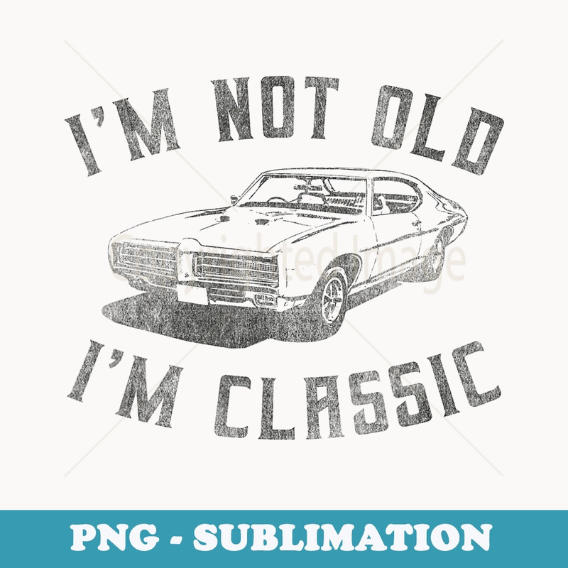 Im Not Old Im Classic Funny Car Graphic - Mens & s - Instant Sublimation Digital Download