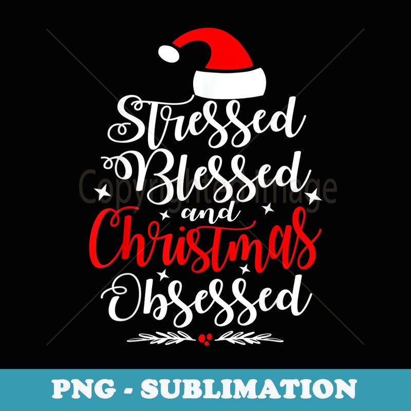 Stressed Blessed And Christmas Obsessed Fun Xmas Santa Claus - Artistic Sublimation Digital File