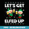 Lets Get Elfed Up Funny Christmas Beer - Trendy Sublimation Digital Download