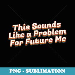 funny men & - this sounds like a problem for future me