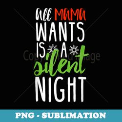 all mama wants is a silent night christmas funny - exclusive sublimation digital file