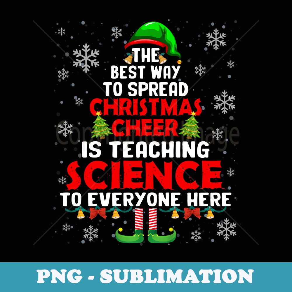 The Best Way To Spread Xmas Cheer Is Teaching Science Elf - PNG Sublimation Digital Download