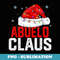 Abuelo Claus Funny Xmas Family Matching Grandpa Christmas - Unique Sublimation PNG Download