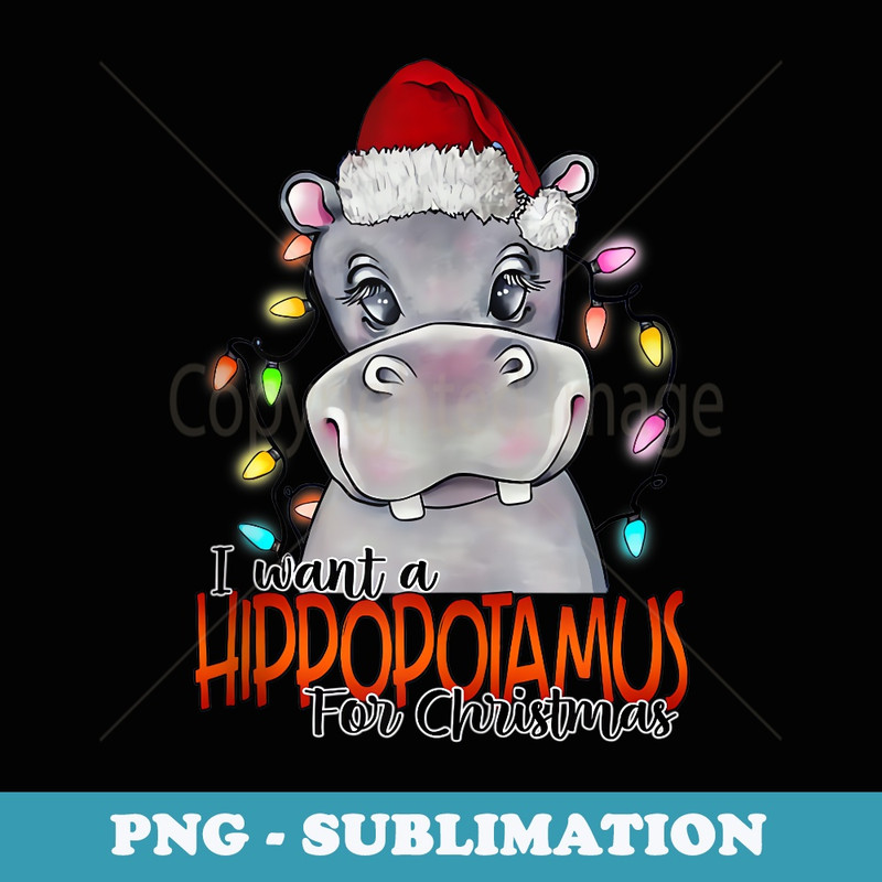I Want A Hippopotamus For Christmas Xmas Hippo for Kid - Stylish Sublimation Digital Download