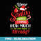 Dear Santa Before I Explain How Much Do You Know Already - PNG Sublimation Digital Download