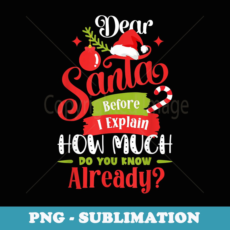 Dear Santa Before I Explain How Much Do You Know Already - PNG Sublimation Digital Download