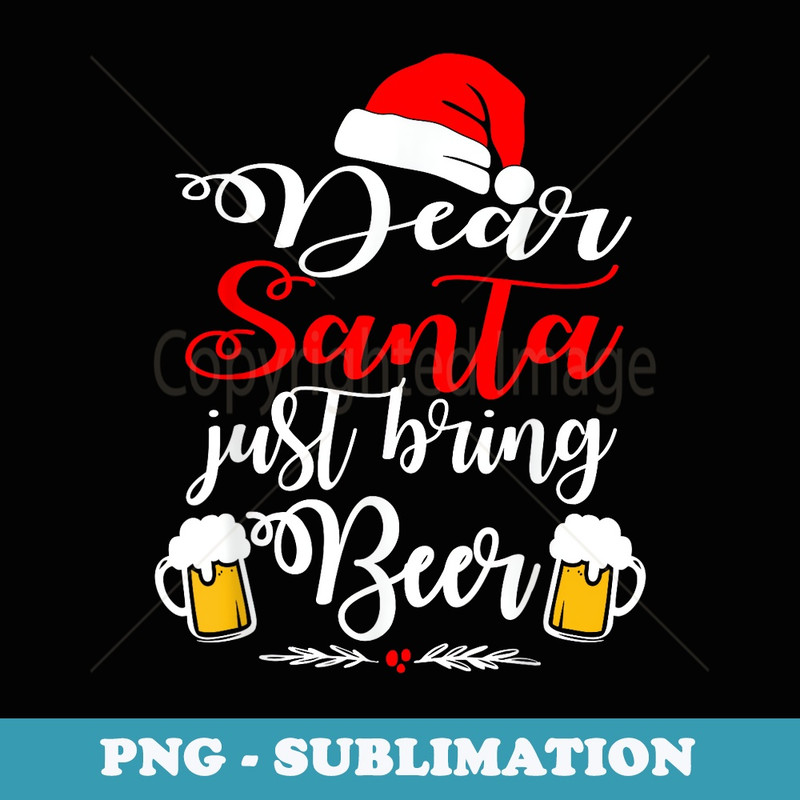 Dear Santa Just Bring Beer Christmas Funny Xmas Drinking - PNG Transparent Sublimation Design
