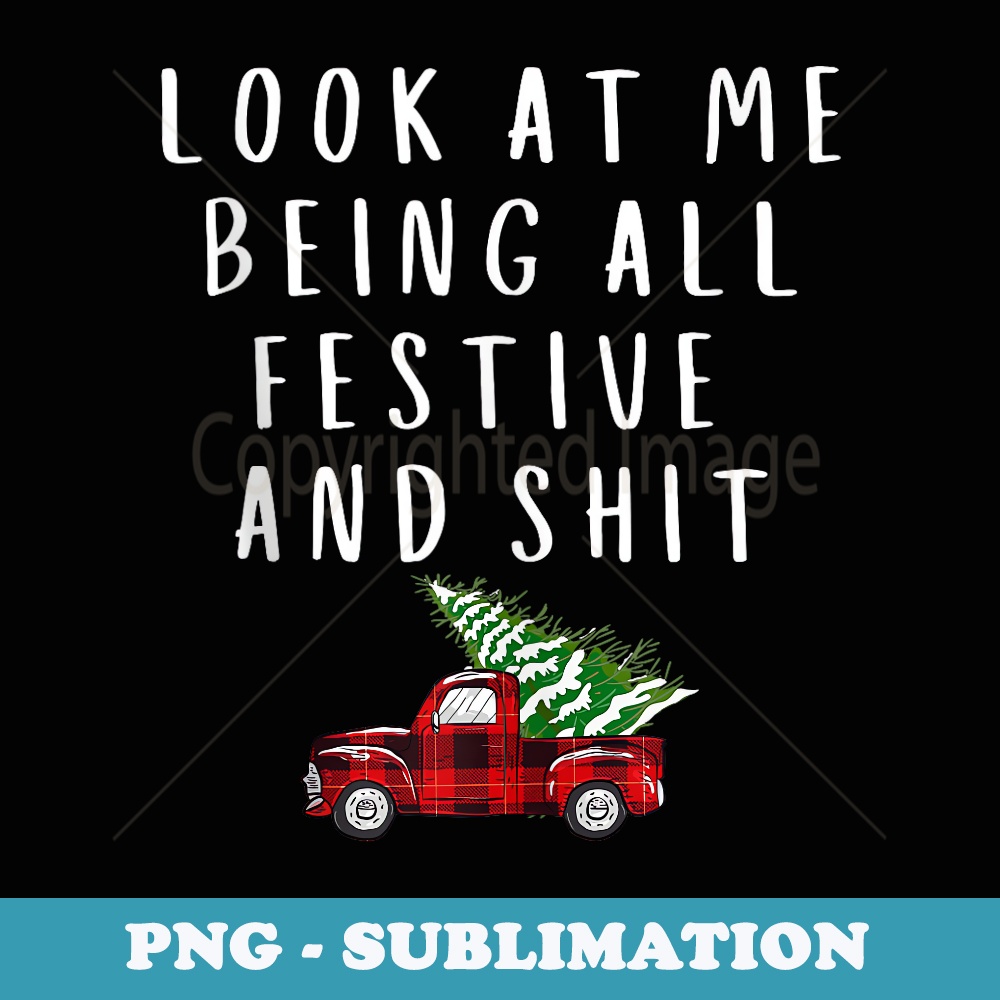 Look At Me Being All Festive And Shits Funny xmas - High-Resolution PNG Sublimation File