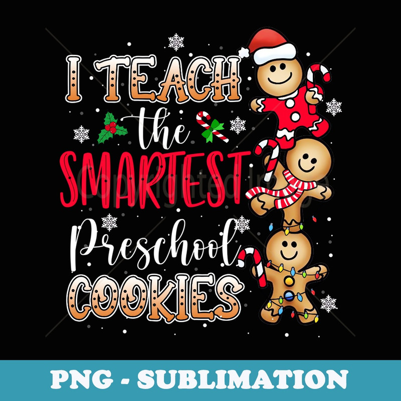 I Teach The Smartest Cookies Preschool Teacher Christmas - PNG Sublimation Digital Download