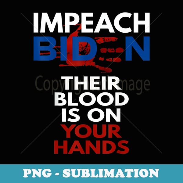 Impeach Biden Their Blood Is On Your Hands Anti-Biden - Signature Sublimation PNG File
