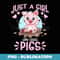 Just A Girl Who Loves Pigs Funny Happy Pig Farmer - Unique Sublimation PNG Download