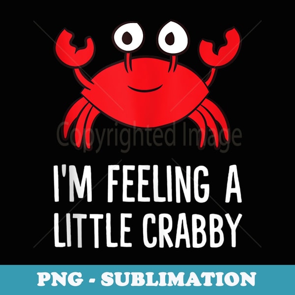 I'm Feeling A Little Crabby Funny Cartoon Crab Lobster - PNG Sublimation Digital Download