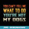 You Cant Tell Me What To Do Youre Not My Funny Dogs - Modern Sublimation PNG File