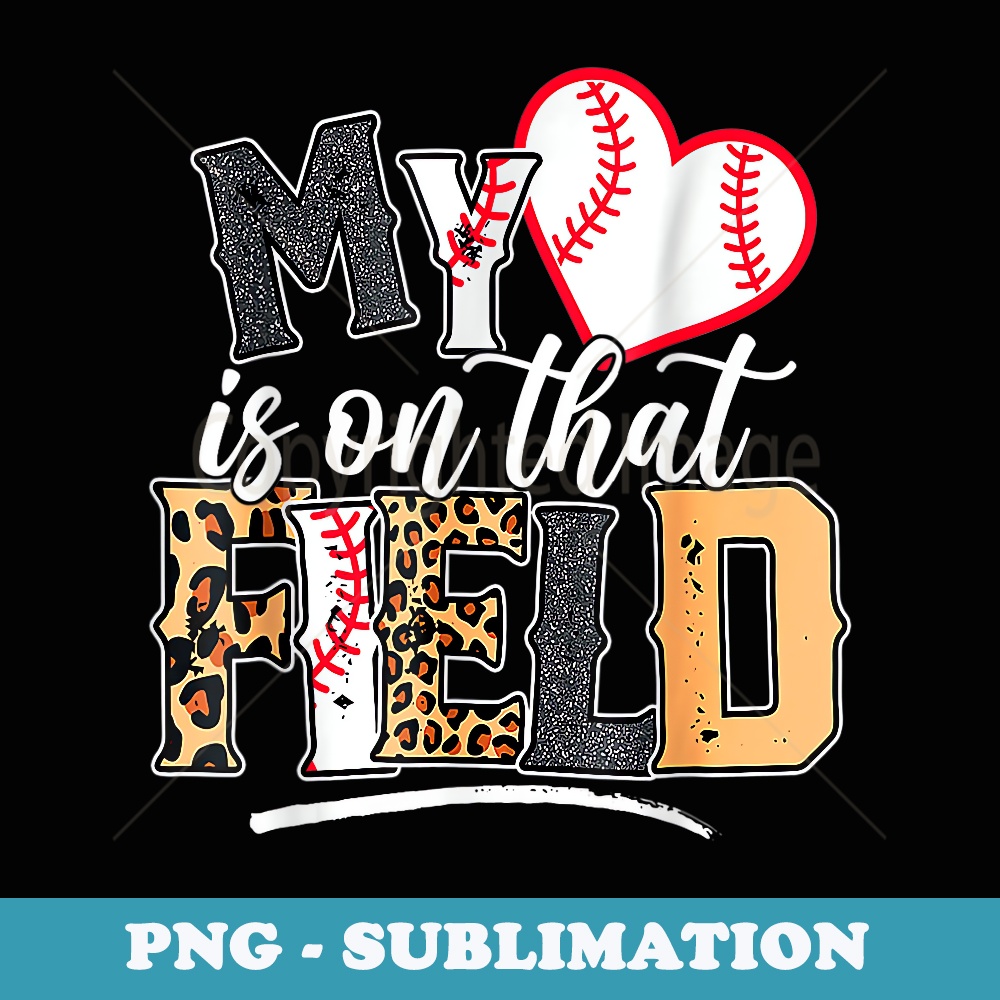 My Heart is on That Field Mothers day Baseball Mom - Decorative Sublimation PNG File