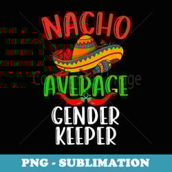 nacho average gender keeper mexican funny cinco de mayo - creative sublimation png download