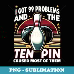 99 problems ten pin cause most funny mens s bowling - stylish sublimation digital download