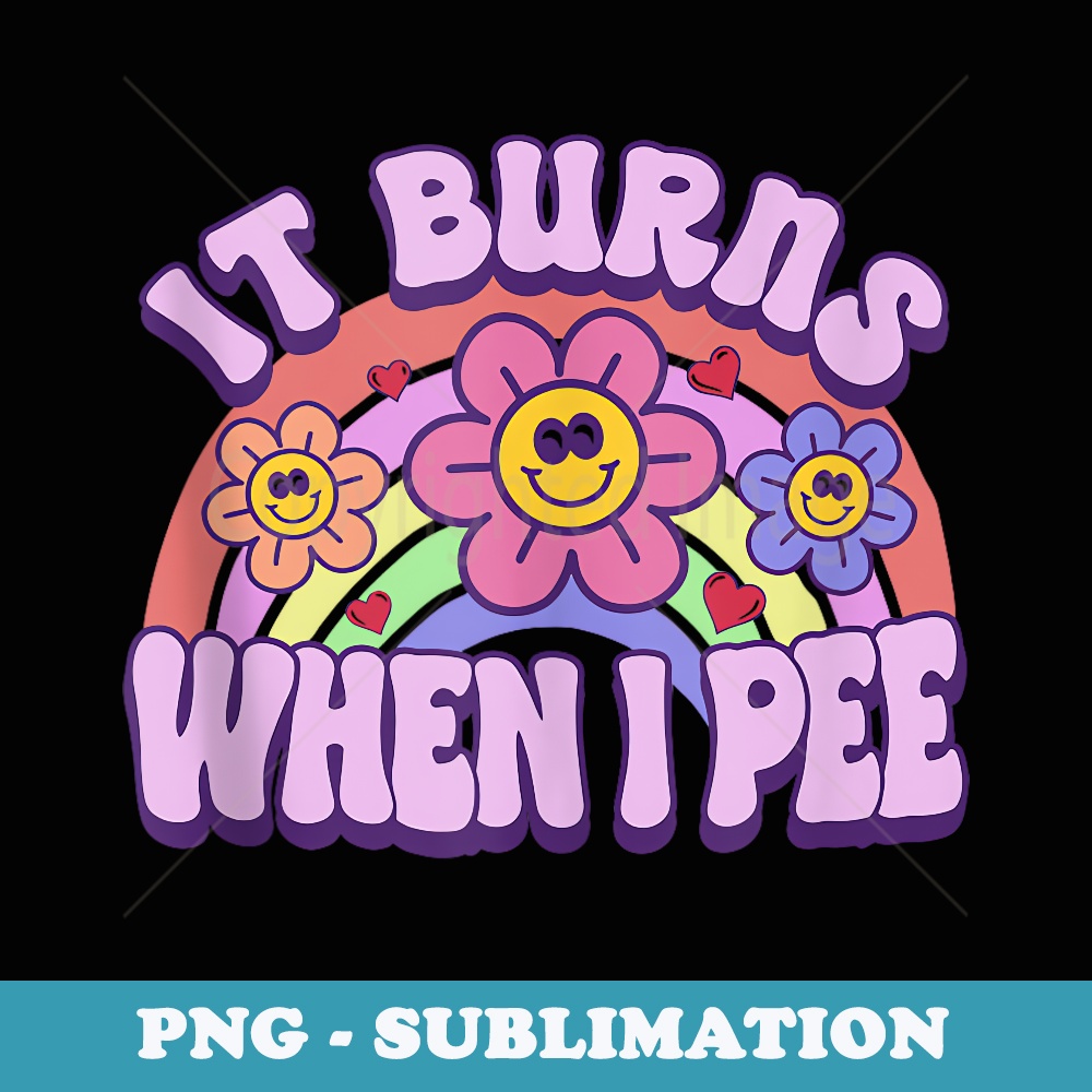 It Burns When I Pee Funny design - Sublimation Digital Download