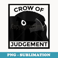 crow of judgement funny crow apparel - png transparent sublimation file