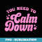 You Need To Calm Down Groovy Retro Cute Funny - Trendy Sublimation Digital Download