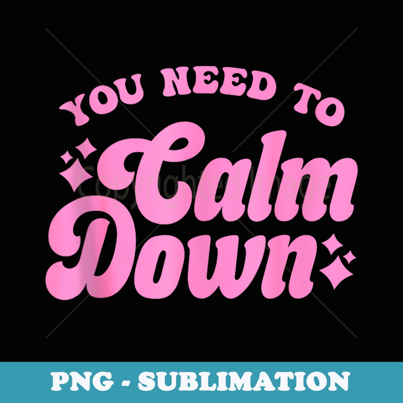 You Need To Calm Down Groovy Retro Cute Funny - Trendy Sublimation Digital Download