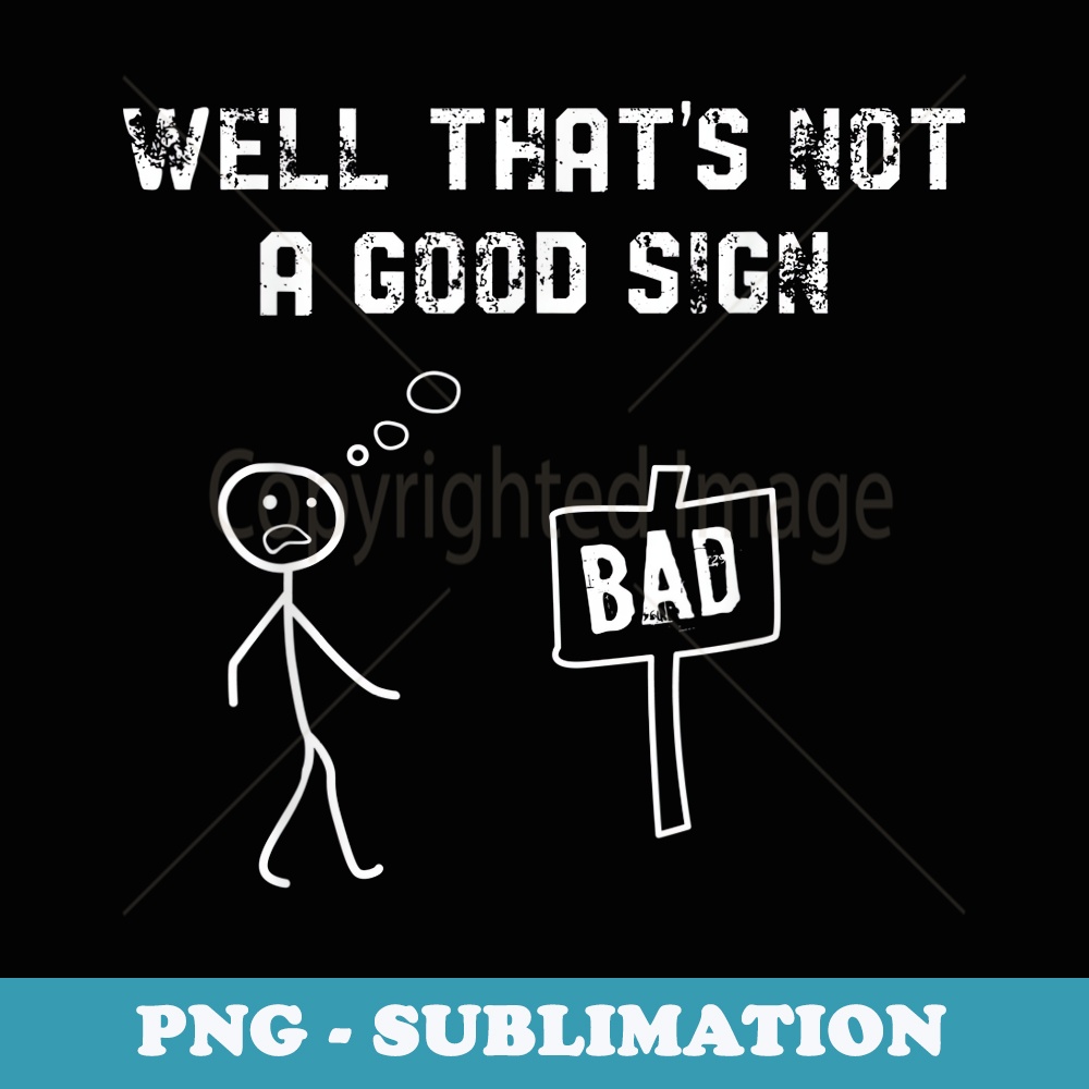 Well Thats Not A Good Sign Funny for Men Funny Graphic - PNG Transparent Sublimation File
