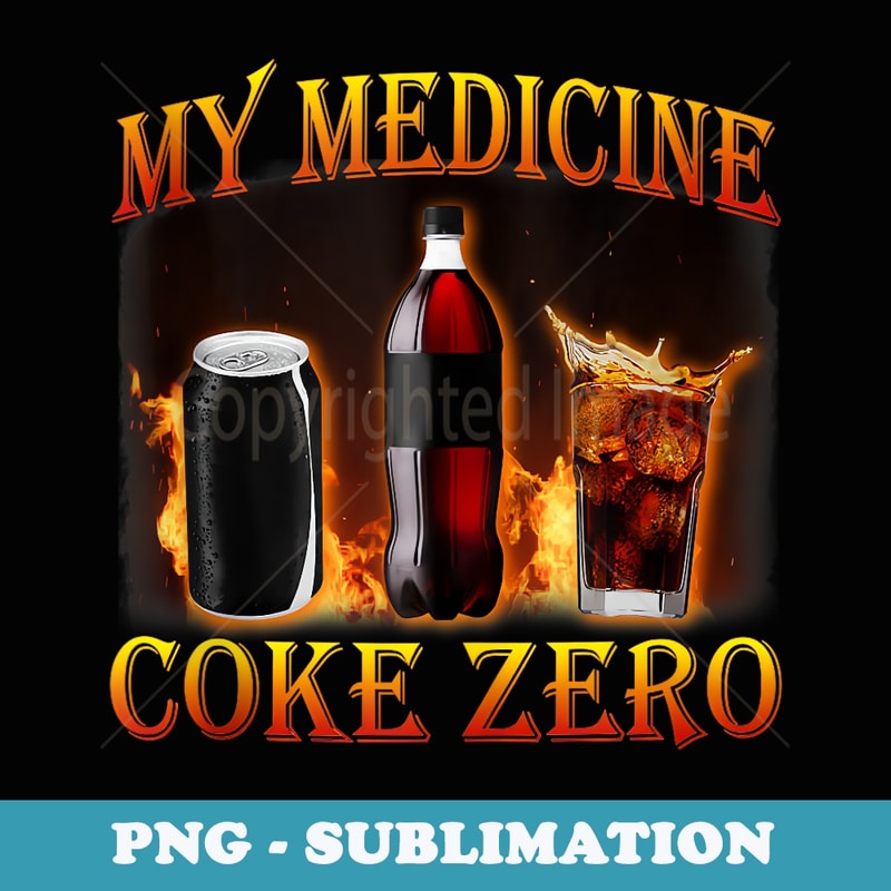 Funny My Medicine Diet Coke Zero Drink Fitness Lose Weight - Exclusive Sublimation Digital File