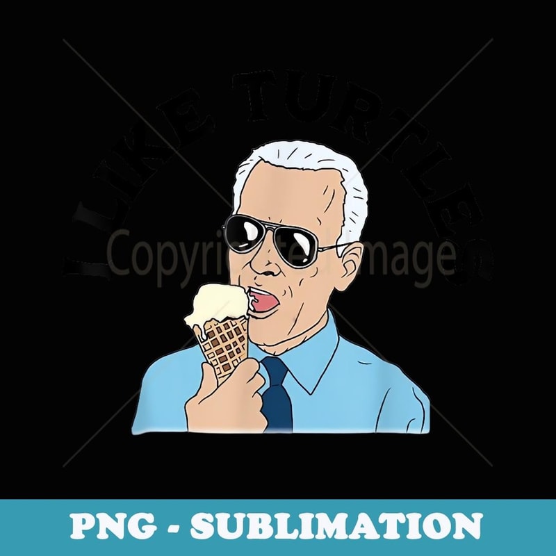 I like Turtles ice cream joe biden - Unique Sublimation PNG Download