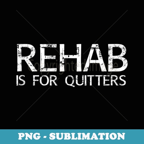 REHAB IS FOR QUITTERS Funny Drunk Drinker Idea - Creative Sublimation PNG Download
