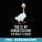 This Is My Human Costume I'm Really A Goose - Decorative Sublimation PNG File