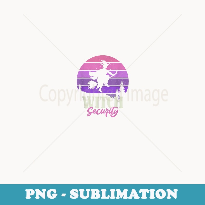 Witch Security Mom Dad Funny Halloween - Exclusive Sublimation Digital File