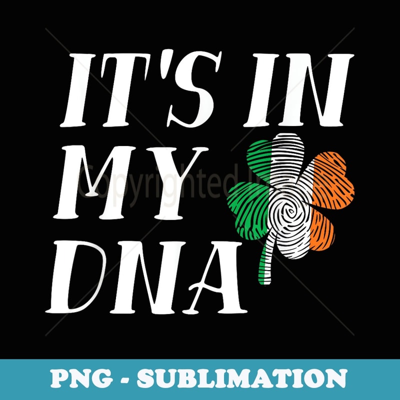 St Patricks day Itu2019s in my DNA Irish Flag Shamrock Ireland - Artistic Sublimation Digital File