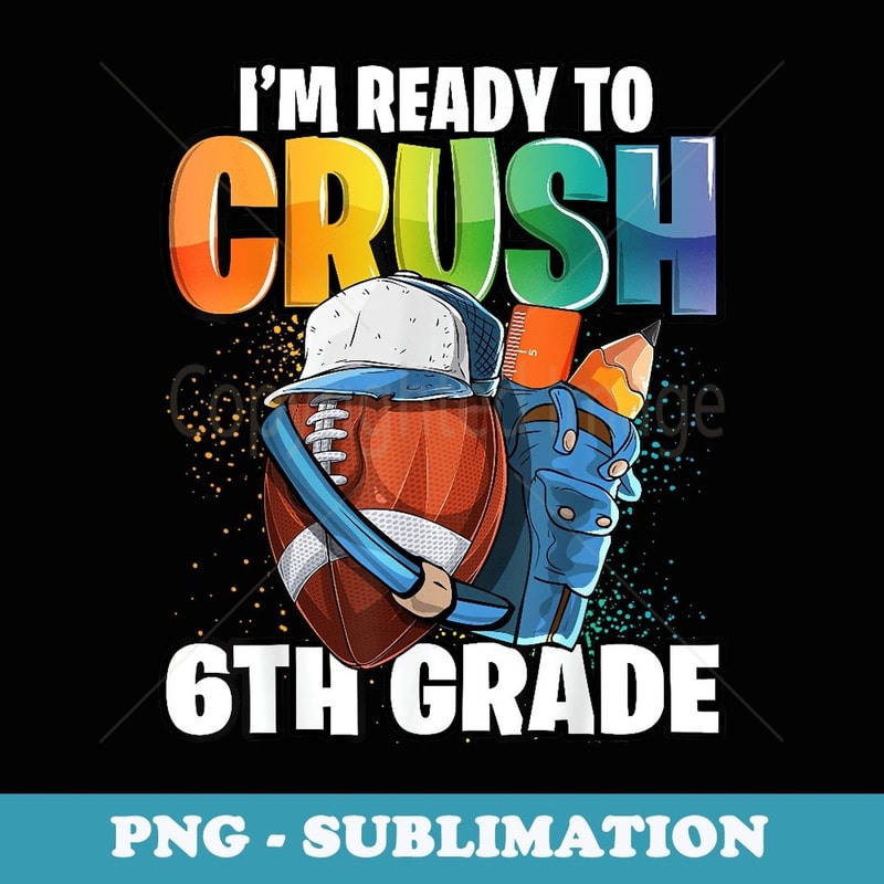 I'm Ready to Crush 6th Grade Football Back to School Boys - Vintage Sublimation PNG Download