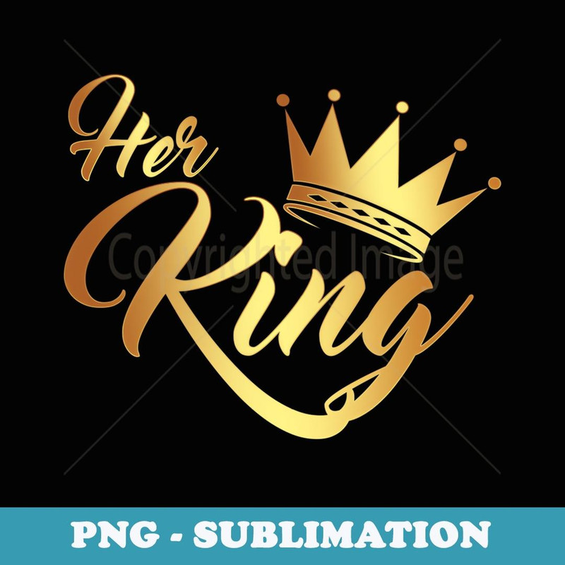 I'm Her King Husband and Wife Anniversary for Couple - PNG Transparent Sublimation Design