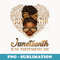 Juneteenth is My Independence Day Girl Black Freedom - PNG Sublimation Digital Download