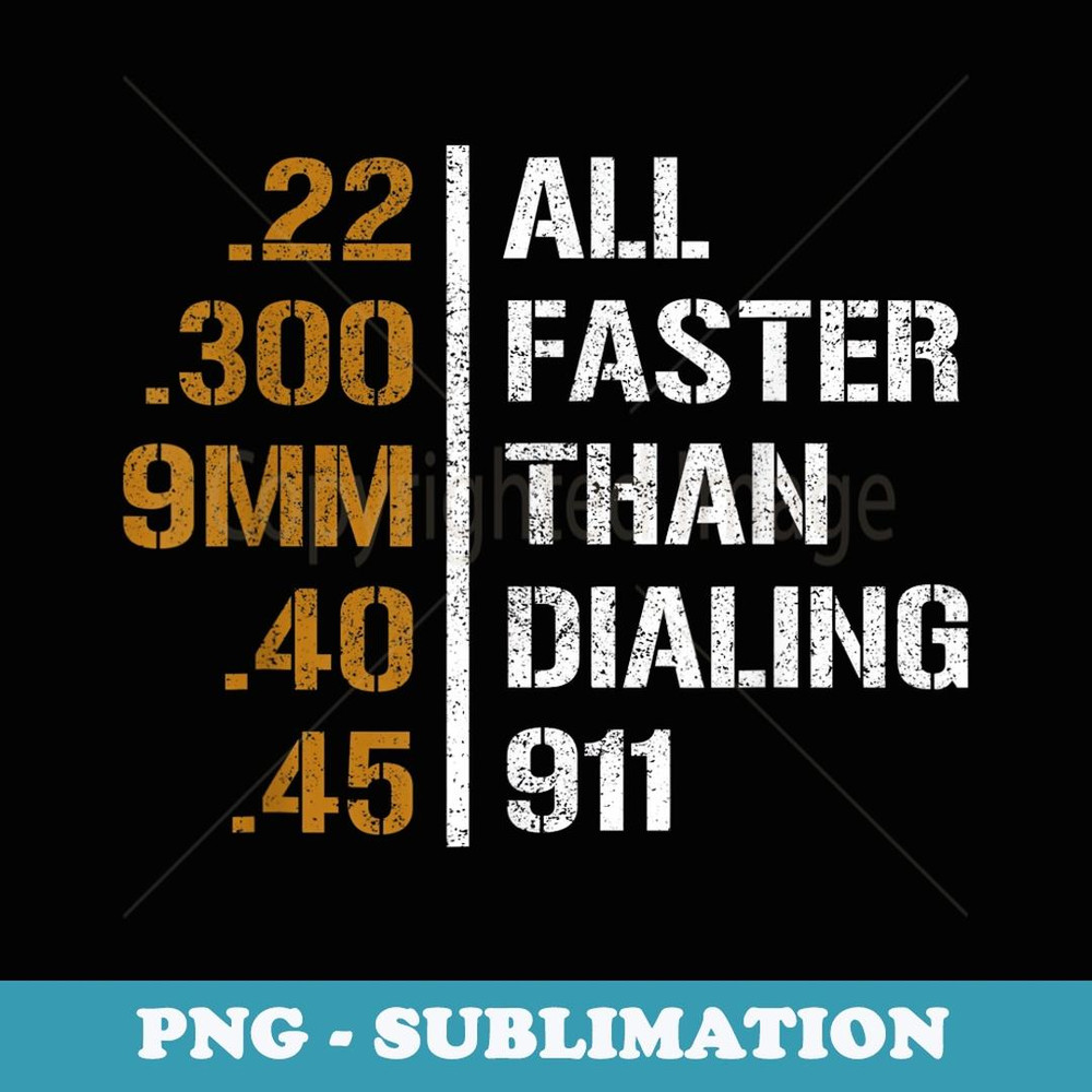 All Faster Than Dialing 911 Weapon Bullet Ammo Lover - PNG Sublimation Digital Download