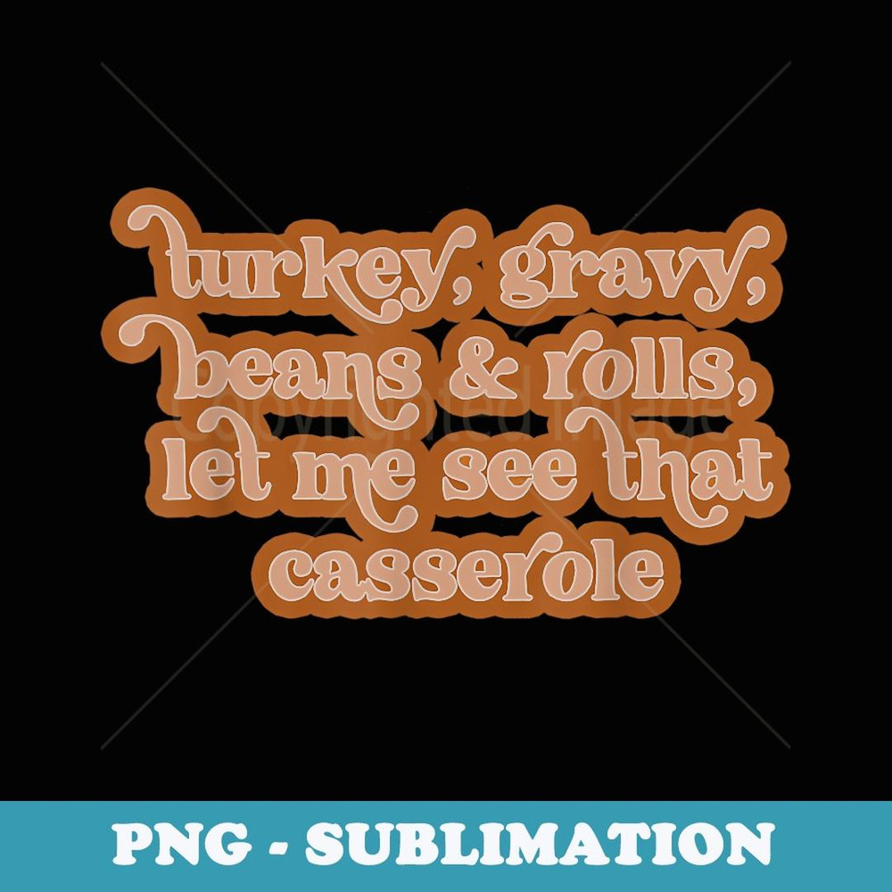 Turkey Gravy Beans And Rolls Let Me See That Casserole - Vintage Sublimation PNG Download