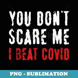 you donu2019t scare me i beat covid - png transparent sublimation design