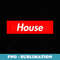 House Music - Special Edition Sublimation PNG File