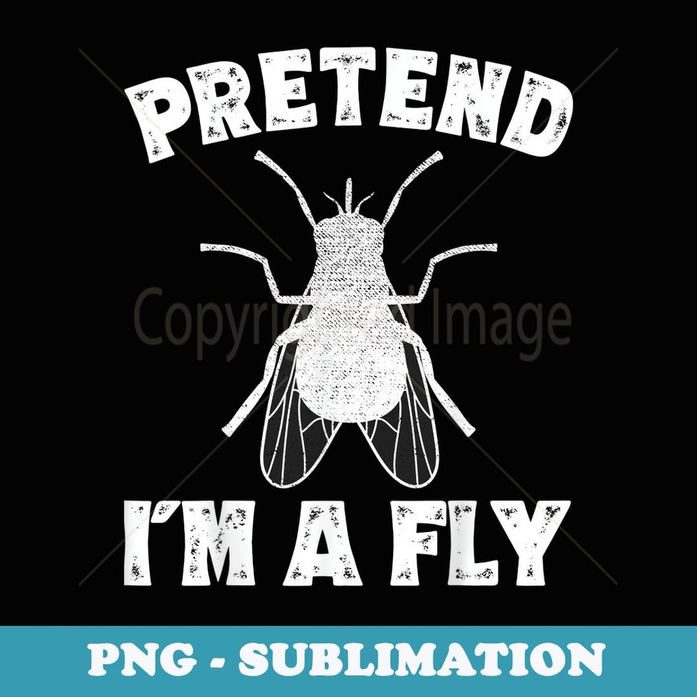 Pretend I'm A Fly Easy Halloween Costume Fly - Special Edition Sublimation PNG File