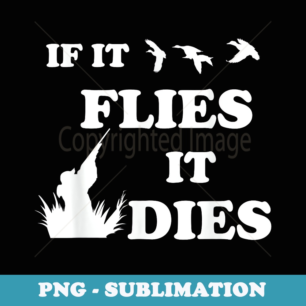 If It Flies It Dies for a Duck Hunting Fan - Trendy Sublimation Digital Download